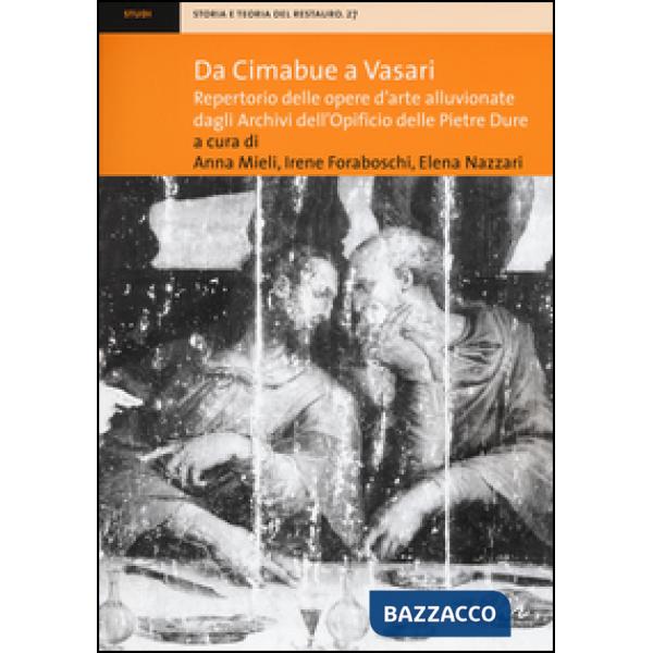 Da Cimabue a Vasari. Repertorio delle opere d'arte alluvionate dagli Archivi dell'Opificio delle Pietre Dure. Ediz. illustrata