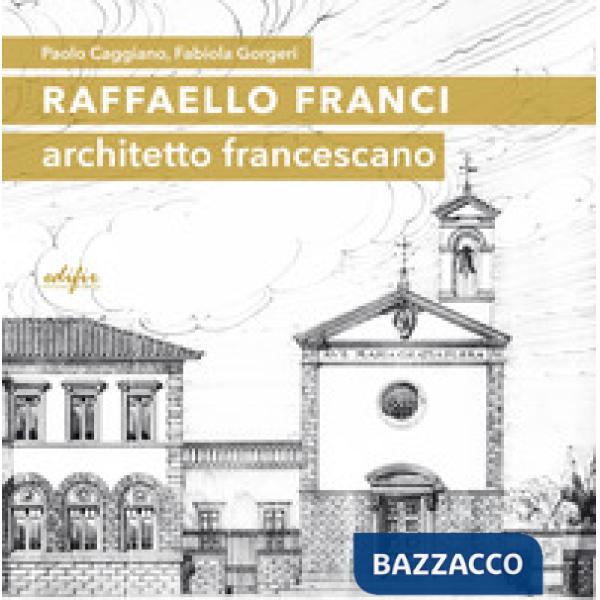 Raffaello Franci. Architetto francescano. Ediz. illustrata