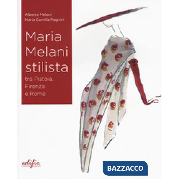 Maria Melani stilista fra Pistoia, Firenze e Roma. Ediz. a colori