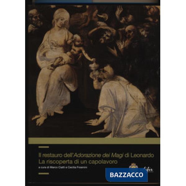 Restauro dell'adorazione dei Magi di Leonardo. La riscoperta di un capolavoro. Ediz. a colori (Il)