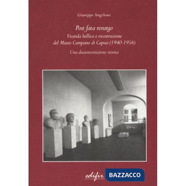 Post Fata Resurgo. Vicenda bellica e ricostruzione del Museo Campano di Capua (1