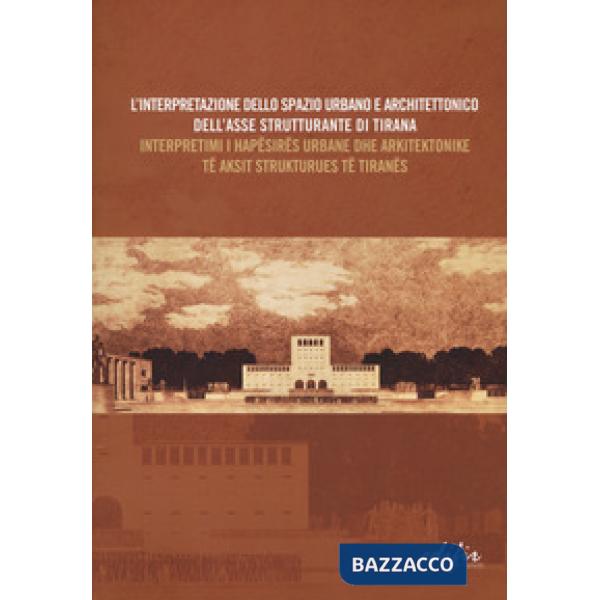 Interpretazione dello spazio urbano e architettonico dell'asse strutturante di Tirana. Atti del Convegno scientifico (Tirana, 12