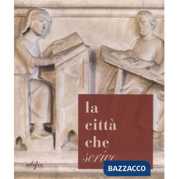 Città che «scrive». Percorsi ed esperienze a Pistoia dall'età di Cino a oggi. Catalogo della mostra (Pistoia, 21 ottobre-17 dice