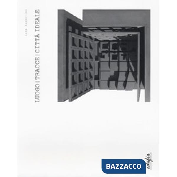 Luogo. Tracce. Città ideale