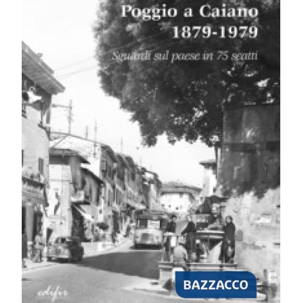 Poggio a Caiano 1879-1979. Sguardi sul paese in 75 scatti. Catalogo della mostra