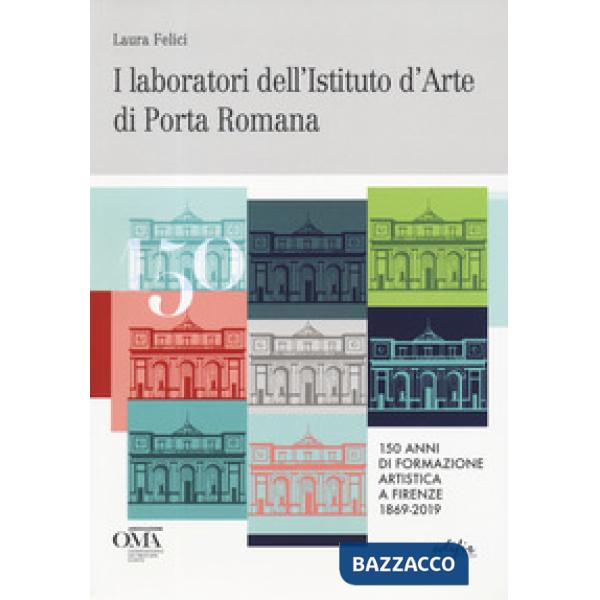 Laboratori dell'istituto d'arte di Porta Romana. 150 anni di formazione artistica a Firenze 1869-2019. Ediz. italiana e inglese 