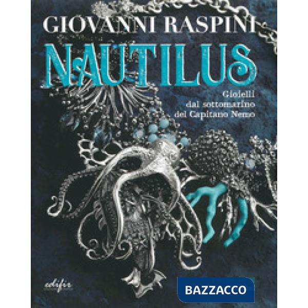 Giovanni Raspini. Nautilus. Gioielli dal sottomarino del capitano Nemo. Ediz. a colori