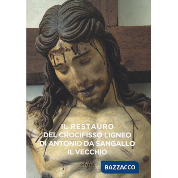Restauro del crocifisso ligneo di Antonio da Sangallo il Vecchio. Ediz. a colori (Il)