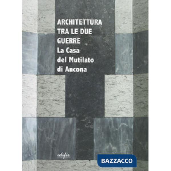 Architettura tra le due guerre. La casa del mutilato di Ancona. Ediz. illustrata