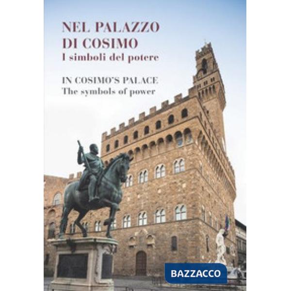 Nel palazzo di Cosimo. I simboli del potere-In Cosimo's palace. The symbols of power. Catalogo della mostra (Firenze, 13 dicembr