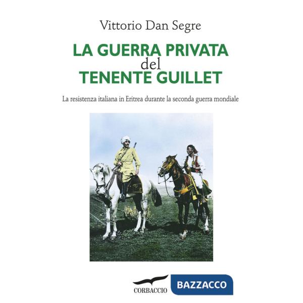 Guerra privata del tenente Guillet. La resistenza italiana in Eritrea durante la seconda guerra mondiale (La)