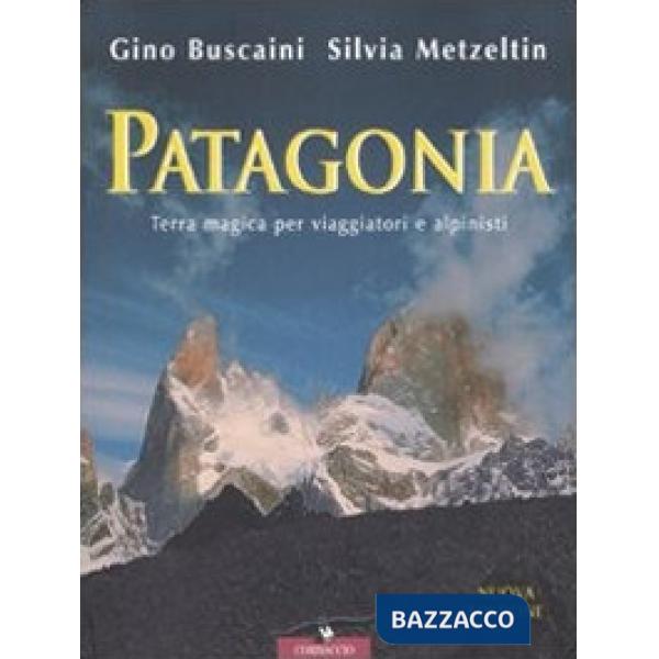 Patagonia. Terra magica per viaggiatori e alpinisti