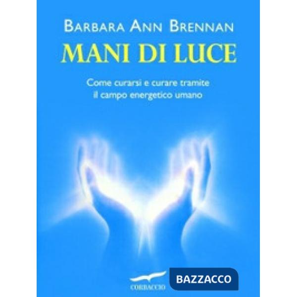 Mani di luce. Come curarsi e curare tramite il campo energico umano
