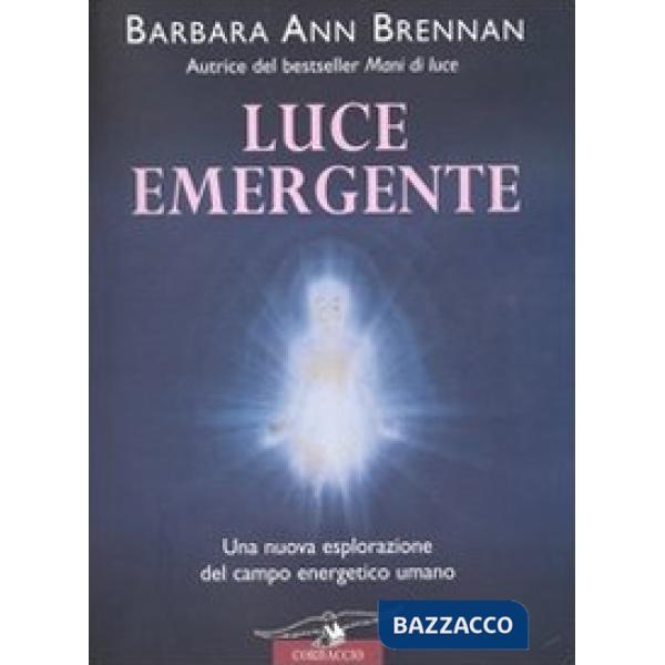 Luce emergente. Una nuova esplorazione del campo energetico umano