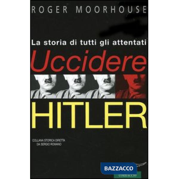 Uccidere Hitler. La storia di tutti gli attentati al Führer