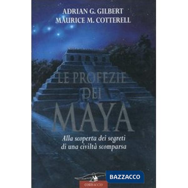 Profezie dei Maya. Alla scoperta dei segreti di una civiltà scomparsa (Le)