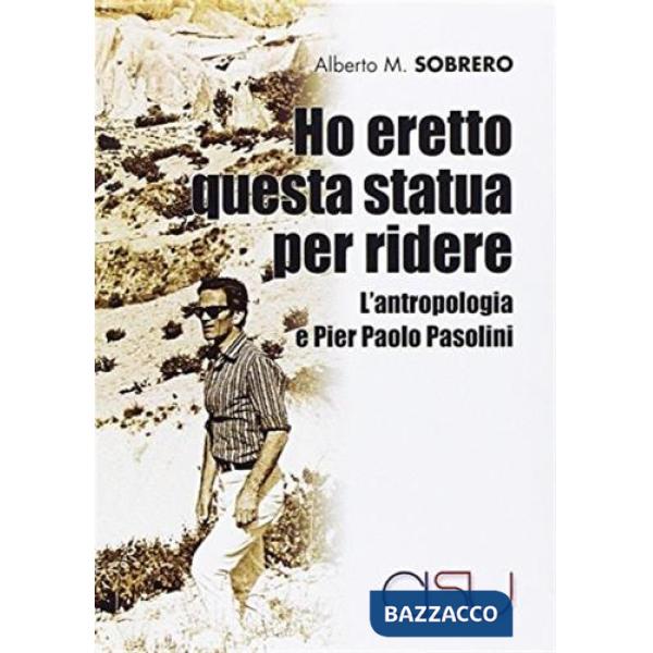 Ho eretto una statua per ridere. L'antropologia e Pier Paolo Pasolini