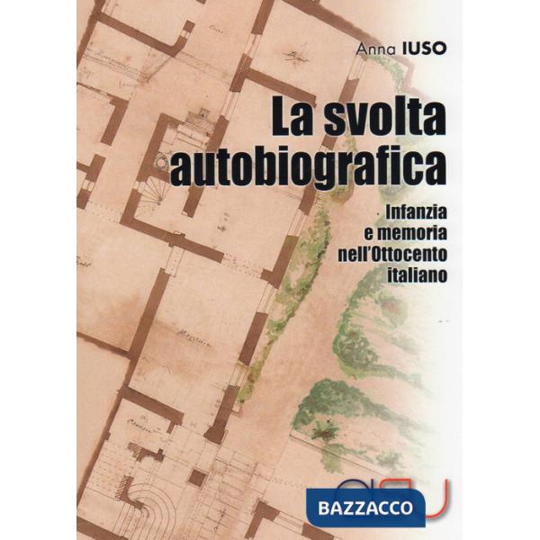 Svolta autobiografica. Infanzia e memoria nell'Ottocento italiano (La)