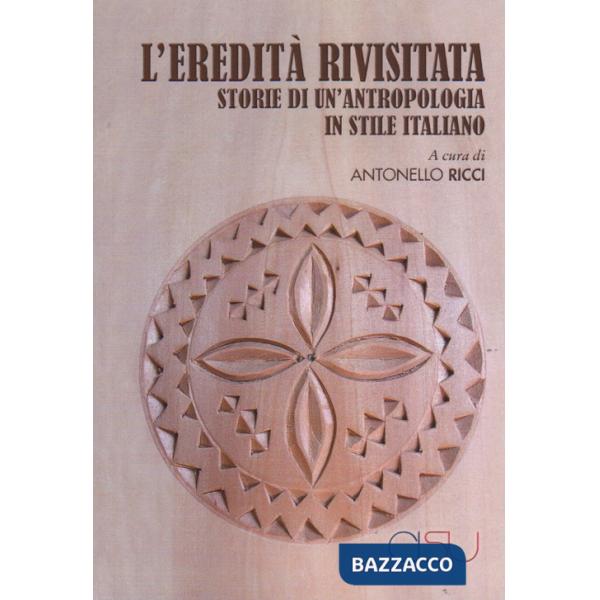 Eredità rivisitata. Storie di un'antropologia in stile italiano (L')