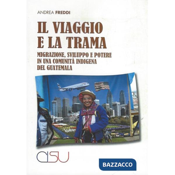 Viaggio e la trama. Migrazione, sviluppo e potere in una comunità indigena del Guatemala (Il)