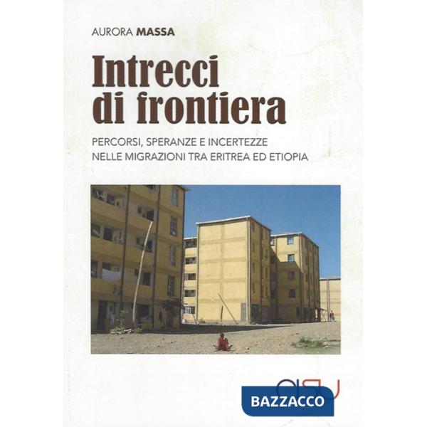 Intrecci di frontiera. Percorsi, speranza e incertezze nelle migrazioni tra Eritrea ed Etiopia