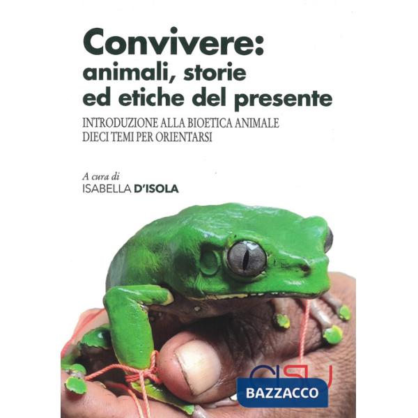 Convivere: animali, storie ed etiche del presente. Introduzione alla bioetica animale. Dieci temi per orientarsi
