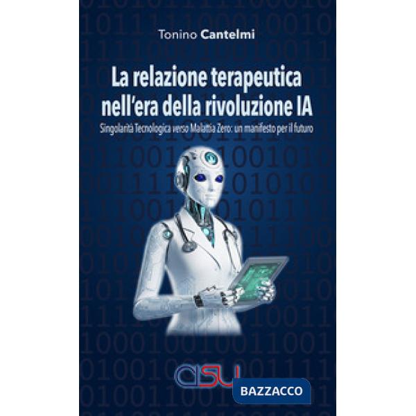 Relazione terapeutica nell'era della rivoluzione IA. Singolarità tecnologica verso malattia zero: un manifesto per il futuro (La