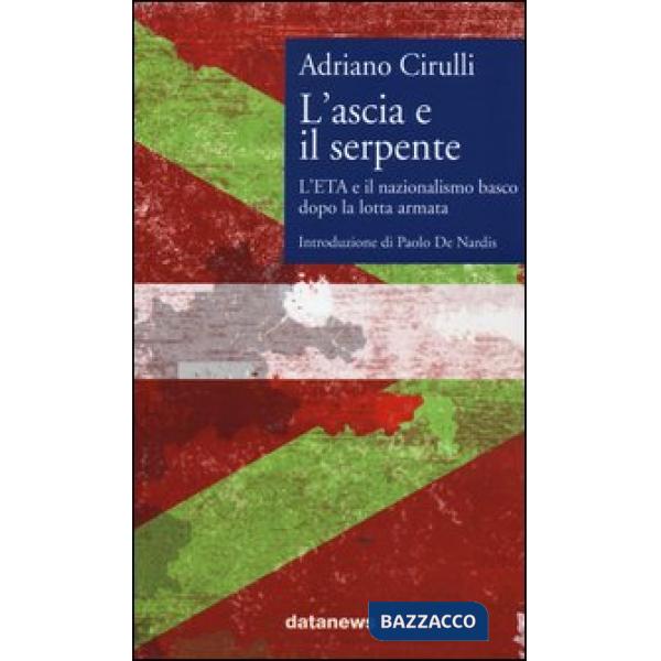 Ascia e il serpente. L'ETA e il nazionalismo basco dopo la lotta armata (L')