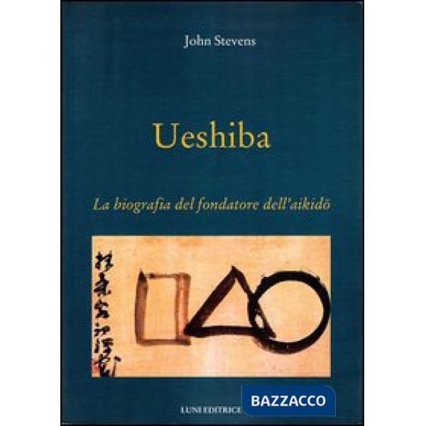 Ueshiba. La biografia del fondatore dell'aikido
