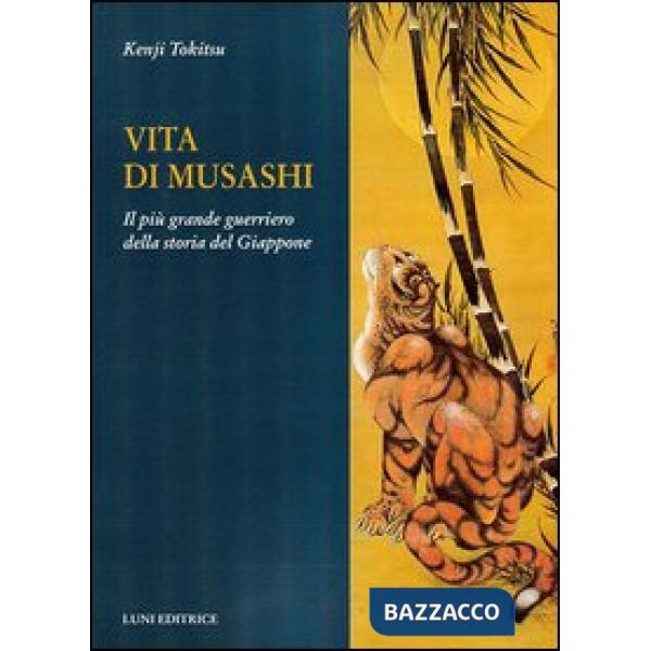 Vita di Musashi. Il più grande guerriero della storia del Giappone