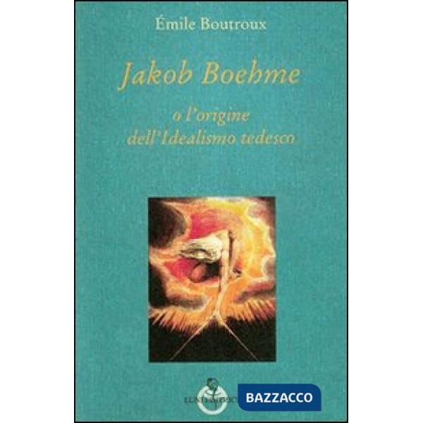 Jakob Boehme o l'origine dell'idealismo tedesco