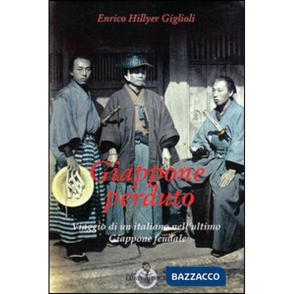 Giappone perduto. Viaggio di un italiano nell'ultimo Giappone feudale