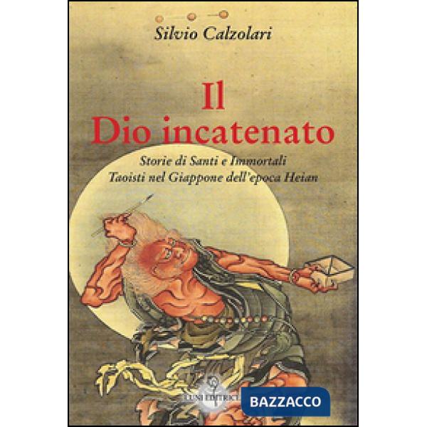 Dio incatenato. Storie di santi e immortali taoisti (Il)