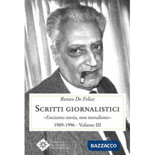 Scritti giornalistici. Vol. 3: Facciamo storia, non moralismo 1989-1996