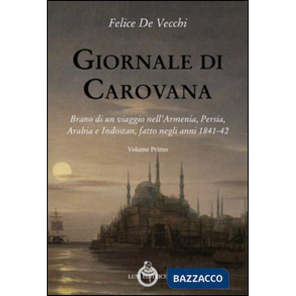 Giornale di carovana. Brano di un viaggio nell'Armenia, Persia, Arabia e Indosta