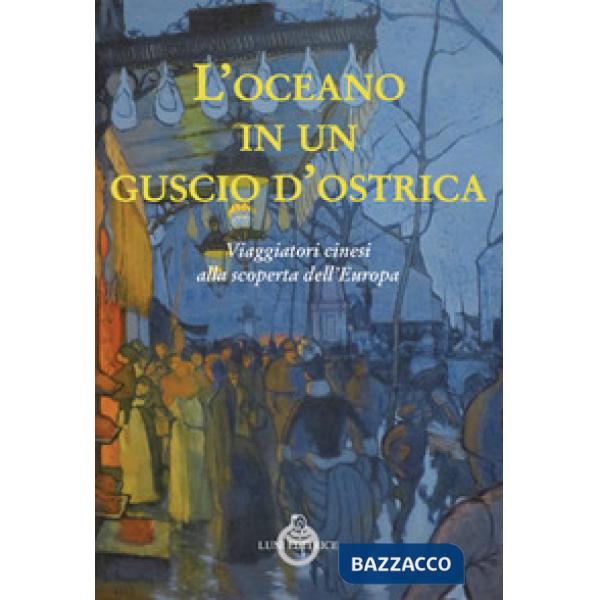 Oceano in un guscio d'ostrica. Viaggiatori cinesi alla scoperta dell'Europa (L')