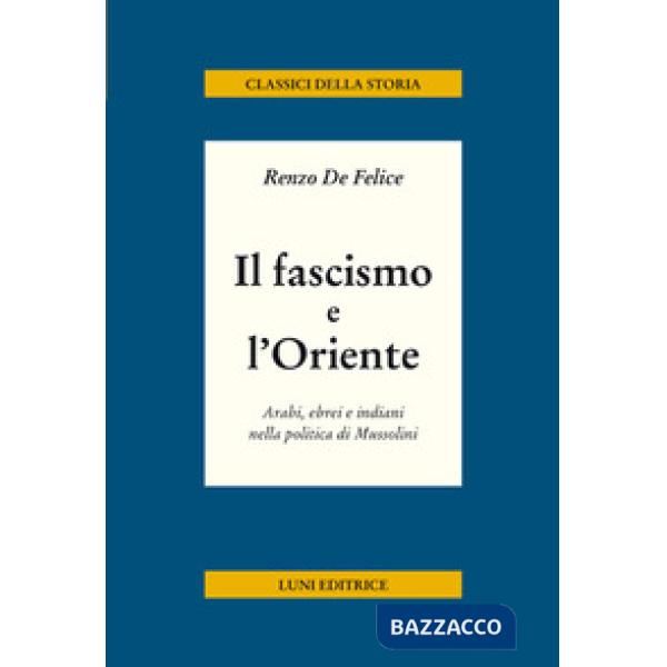 Fascismo e l'Oriente. Arabi, ebrei e indiani nella politica di Mussolini (Il)
