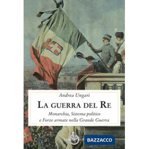 Guerra del re. Monarchia, sistema politico e forze armate nella Grande Guerra (L