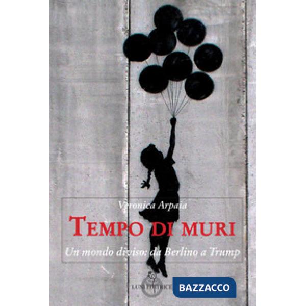 Tempo di muri. Un mondo diviso: da Berlino a Trump
