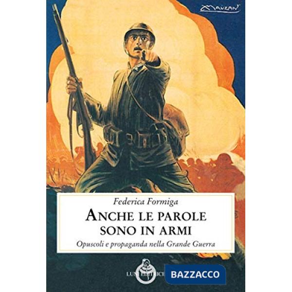 Anche le parole sono in armi. Opuscoli e propaganda nella Grande Guerra