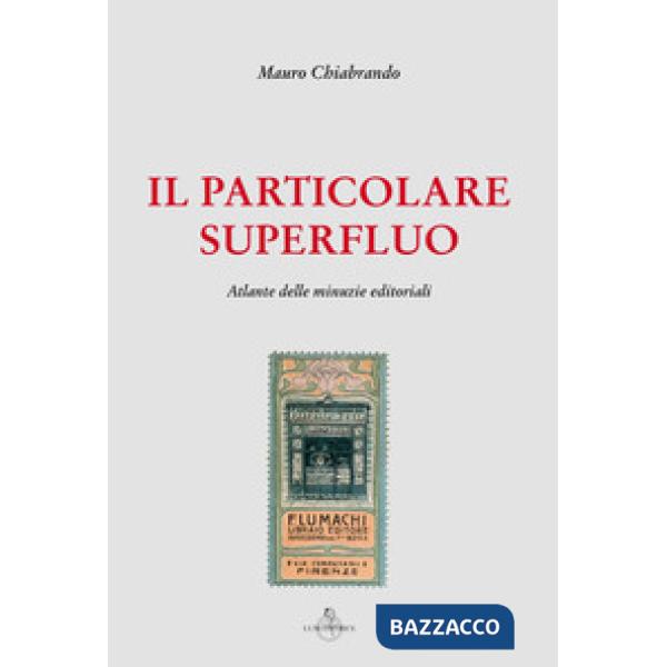 Particolare superfluo. Atlante delle minuzie editoriali (Il)