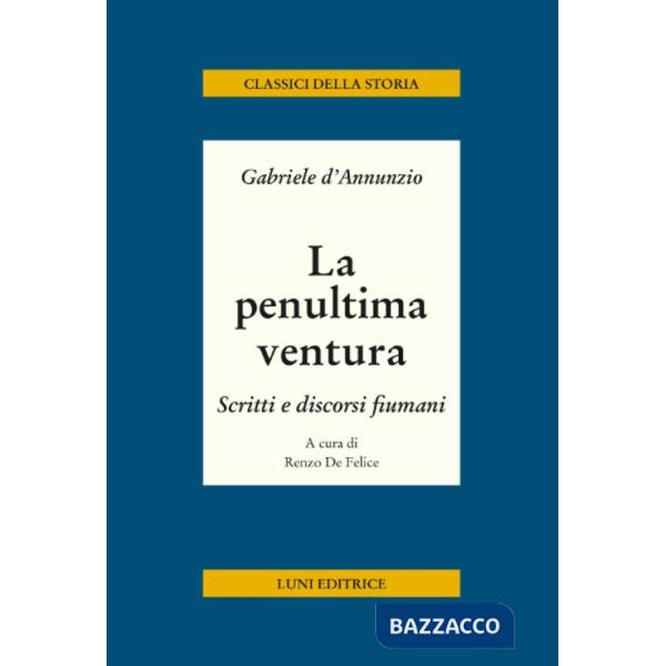 Penultima ventura. Scritti e discorsi fiumani (La)