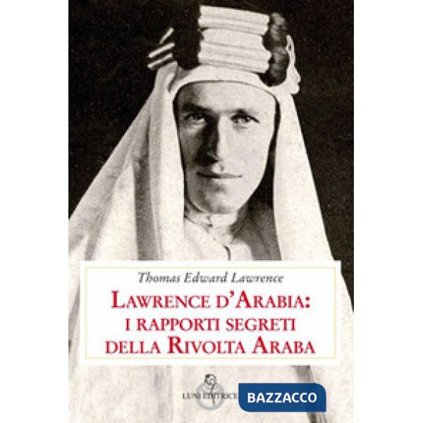 Lawrence d'Arabia: i rapporti segreti della rivolta araba
