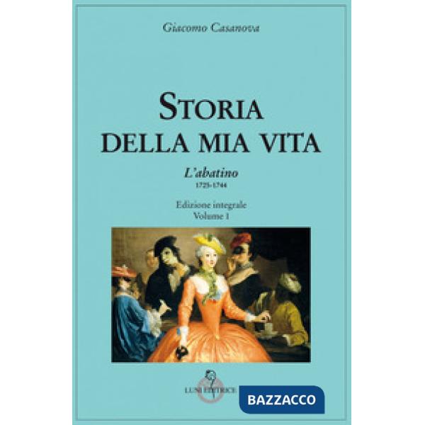 Storia della mia vita. Ediz. integrale. Vol. 1: L' Abatino 1725-1744