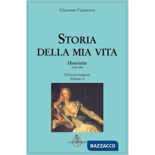 Storia della mia vita. Ediz. integrale. Vol. 2: Henriette 1744-1750