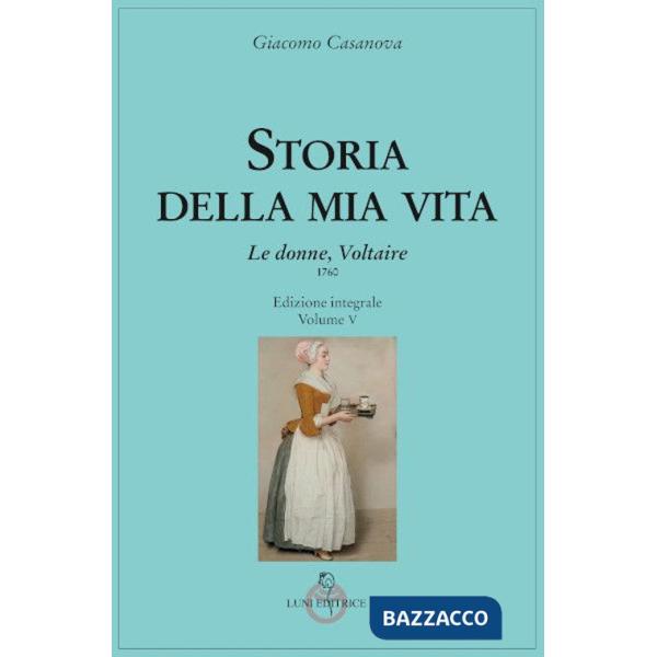 Storia della mia vita. Ediz. integrale. Vol. 5: Le donne, Voltaire