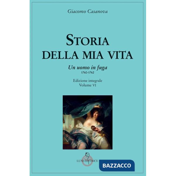 Storia della mia vita. Ediz. integrale. Vol. 6: Un uomo in fuga 1760-1762