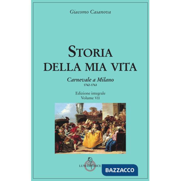 Storia della mia vita. Ediz. integrale. Vol. 7: Carnevale a Milano 1762-1763