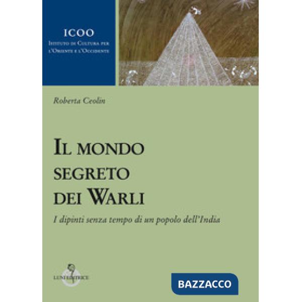 Mondo segreto dei warli. I dipinti senza tempo di un popolo dell'India (Il)