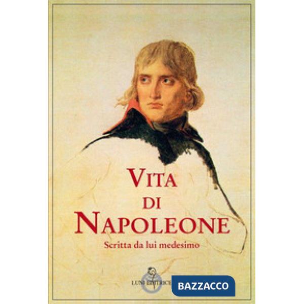 Vita di Napoleone raccontata da lui medesimo